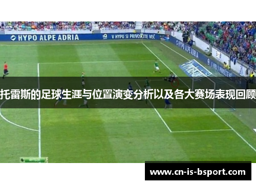 托雷斯的足球生涯与位置演变分析以及各大赛场表现回顾