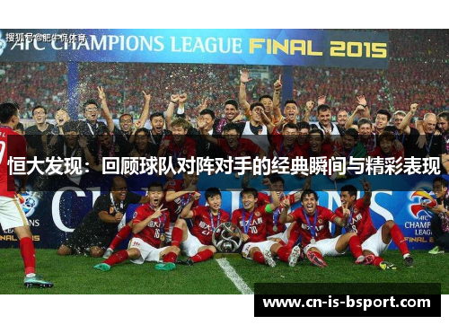 恒大发现：回顾球队对阵对手的经典瞬间与精彩表现