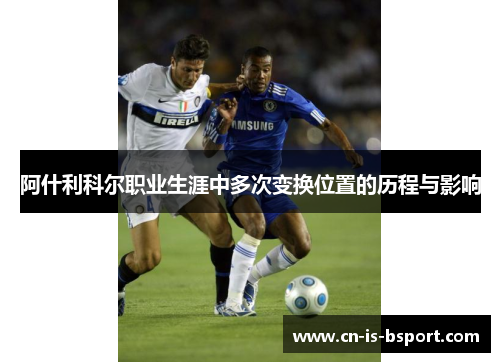 阿什利科尔职业生涯中多次变换位置的历程与影响