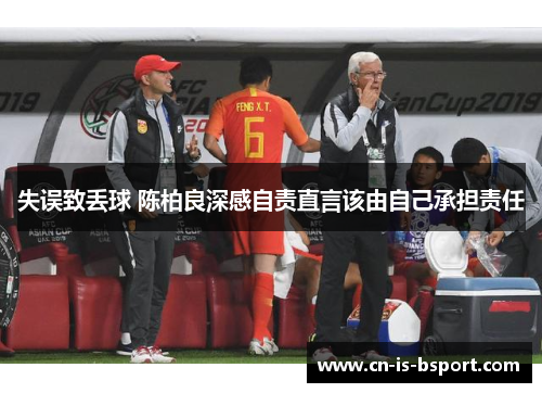 失误致丢球 陈柏良深感自责直言该由自己承担责任