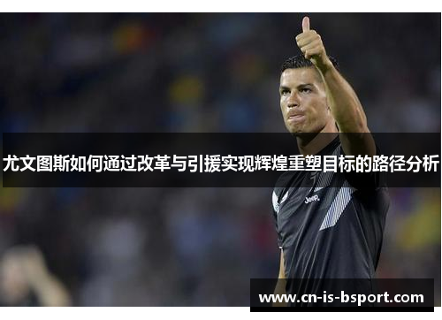 尤文图斯如何通过改革与引援实现辉煌重塑目标的路径分析