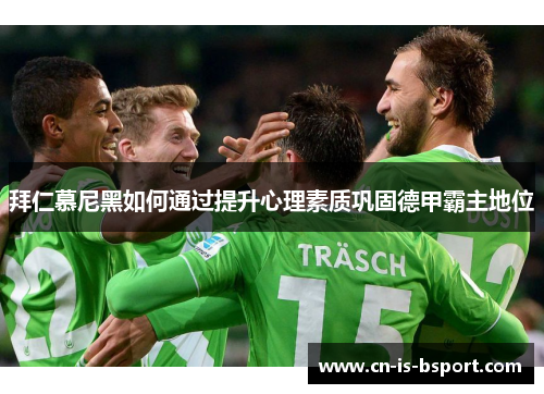 拜仁慕尼黑如何通过提升心理素质巩固德甲霸主地位