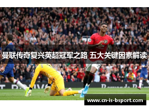 曼联传奇复兴英超冠军之路 五大关键因素解读