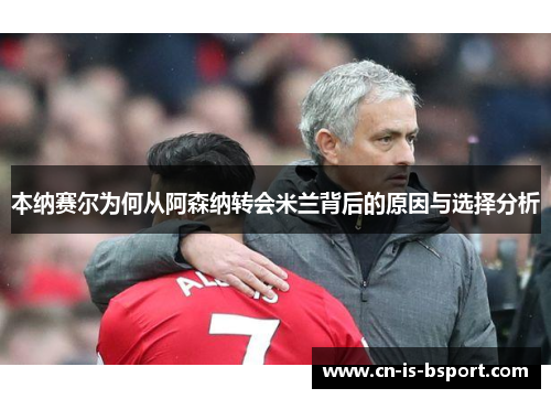 本纳赛尔为何从阿森纳转会米兰背后的原因与选择分析