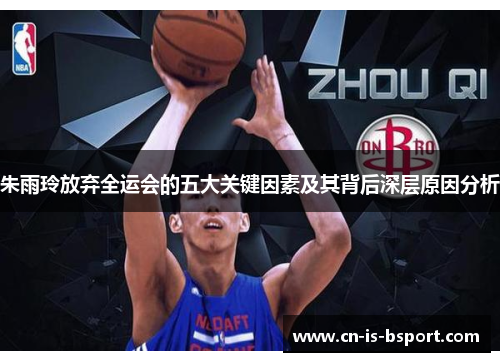 朱雨玲放弃全运会的五大关键因素及其背后深层原因分析