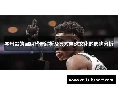 字母哥的国籍背景解析及其对篮球文化的影响分析