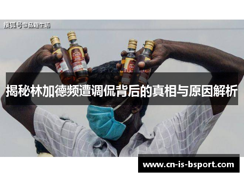 揭秘林加德频遭调侃背后的真相与原因解析