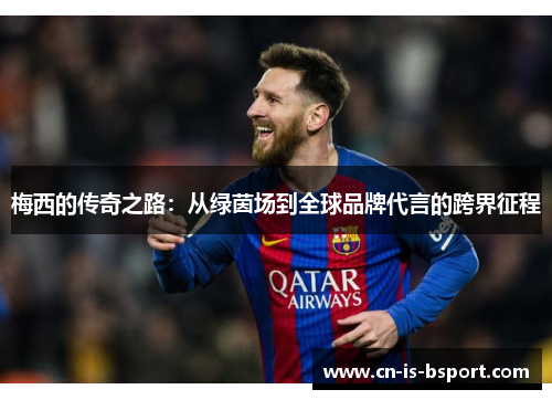 梅西的传奇之路：从绿茵场到全球品牌代言的跨界征程