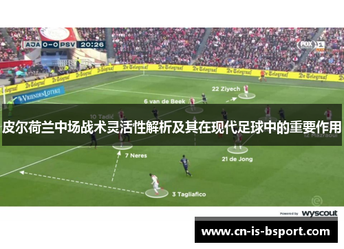 皮尔荷兰中场战术灵活性解析及其在现代足球中的重要作用