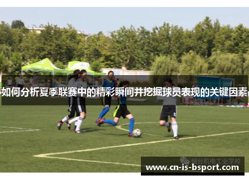 如何分析夏季联赛中的精彩瞬间并挖掘球员表现的关键因素