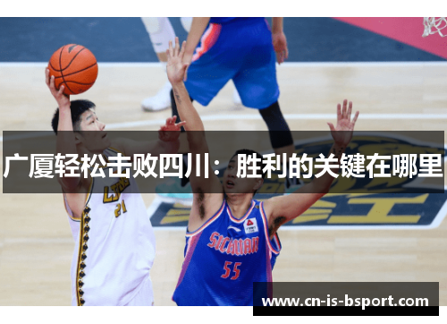 广厦轻松击败四川：胜利的关键在哪里