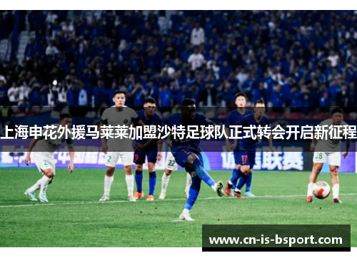 上海申花外援马莱莱加盟沙特足球队正式转会开启新征程