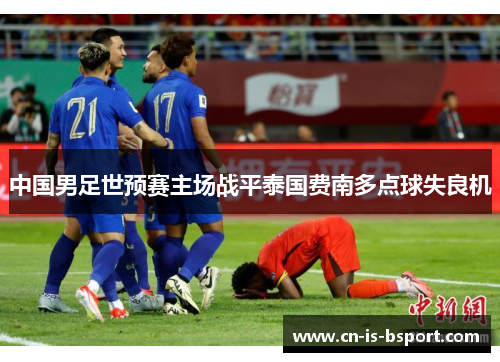 中国男足世预赛主场战平泰国费南多点球失良机
